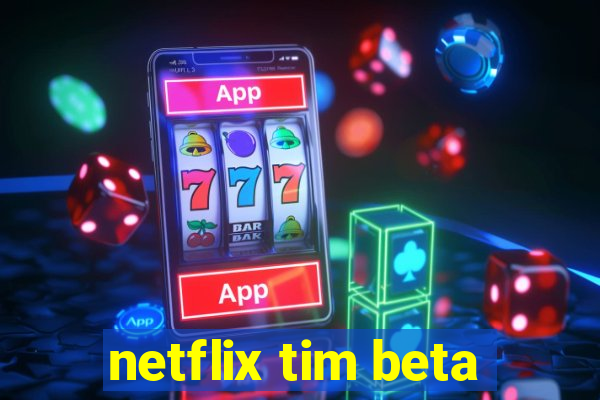 netflix tim beta